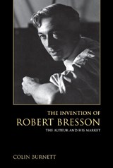 The Invention of Robert Bresson - Colin Burnett - 9780253024695