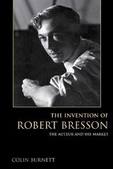 The Invention of Robert Bresson - Colin Burnett - 9780253024862