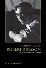 The Invention of Robert Bresson - Colin Burnett - 9780253025012