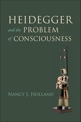 Heidegger and the Problem of Consciousness - Nancy J. Holland - 9780253035981