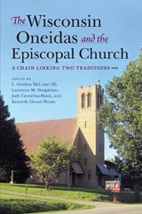 The Wisconsin Oneidas and the Episcopal Church - L. Gordon McLester ; Laurence M. Hauptman ; Kenneth Hoyan House - 9780253041371