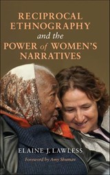 Reciprocal Ethnography and the Power of Women's Narratives - Elaine J. Lawless - 9780253042996