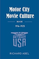 Motor City Movie Culture, 1916-1925 - Richard Abel - 9780253046468