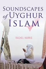 Soundscapes of Uyghur Islam - Rachel Harris - 9780253050205