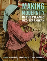 Making Modernity in the Islamic Mediterranean - Margaret S. Graves ; Alex Dika Seggerman - 9780253060341