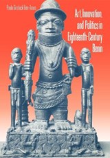Art, Innovation, and Politics in Eighteenth-Century Benin - Paula G. Ben-Amos - 9780253335036
