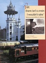 Yet there isn't a train I wouldn't take - William D. Middleton - 9780253336996