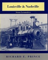 Louisville & Nashville Steam Locomotives, 1968 Revised Edition - Richard E. Prince - 9780253337641