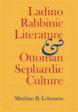Ladino Rabbinic Literature and Ottoman Sephardic Culture - Matthias B. Lehmann - 9780253346308