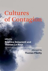 Cultures of Contagion - Beatrice Delaurenti&, Thomas Le Roux& Thomas Piketty (afterword) - 9780262045919