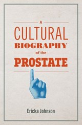 A Cultural Biography of the Prostate - Ericka Johnson - 9780262366977