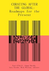 Curating After the Global - PAUL (ARTISTIC DIRECTOR,  Publics) O'Neill ; Simon Sheikh ; Lucy (Pathway Leader in Exhibition Studies, Central Saint Martins, University of the Arts) Steeds ; Mick (Head of Department, University of Gothenburg) Wilson - 9780262537902