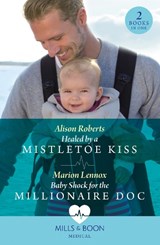 Healed By A Mistletoe Kiss / Baby Shock For The Millionaire Doc - Alison Roberts ; Marion Lennox - 9780263306248