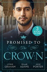 Promised To The Crown - Lynne Graham ; Millie Adams ; Jane Porter - 9780263319071