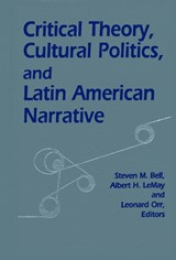 Critical Theory, Cultural Politics, and Latin American Narrative - Steven M Bell ; Albert Le May ; Leonard Orr - 9780268007959
