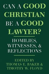 Can a Good Christian Be a Good Lawyer? - Thomas E. Baker ; Timothy W. Floyd - 9780268008260