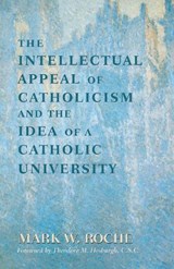 The Intellectual Appeal of Catholicism and the Idea of a Catholic University - Mark William Roche - 9780268011963