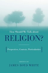 How Should We Talk About Religion? - Luis E. Bacigalupo; Clifford Ando; Sabine MacCormack; R. Scott Appleby; Bilinda Straight; Patrick J. Deneen; Wayne C. Booth; Eugene Garver; Javier Iguiniz Echeverria - 9780268044077