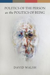 Politics of the Person as the Politics of Being - David Walsh - 9780268044329