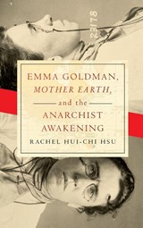 Emma Goldman, "Mother Earth," and the Anarchist Awakening - Rachel Hui-Chi Hsu - 9780268200299