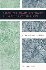 Sodomites, Pederasts, and Tribades in Eighteenth-Century France - Jeffrey (University of Wisconsin-Milwaukee) Merrick - 9780271083353