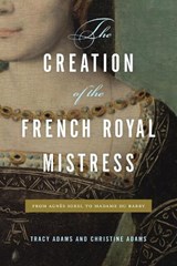 The Creation of the French Royal Mistress - Tracy (Professor of French Adams ; Christine (Professor of History Adams - 9780271085982