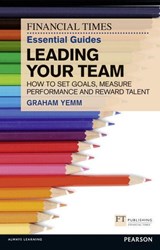 Financial Times Essential Guide to Leading Your Team: How To Set Goals, Measure Performance and Reward Talent - Graham Yemm - 9780273772422