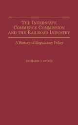 The Interstate Commerce Commission and the Railroad Industry - Richard D. Stone - 9780275939410