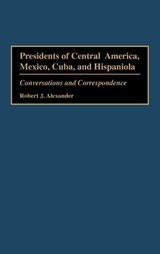 Presidents of Central America, Mexico, Cuba, and Hispaniola - Robert J. Alexander - 9780275952785