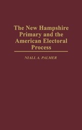 The New Hampshire Primary and the American Electoral Process - Niall Palmer - 9780275955694