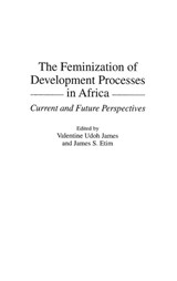 The Feminization of Development Processes in Africa - James S. Etim ; Valentine U. James - 9780275959463