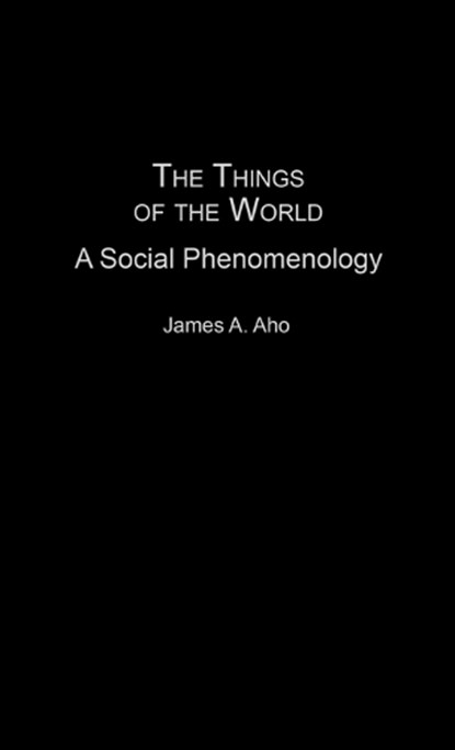 The Things of the World, James A. Aho - Gebonden - 9780275962470