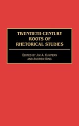 Twentieth-Century Roots of Rhetorical Studies - Jim A. Kuypers ; Andrew King - 9780275964207