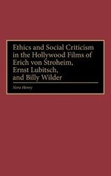 Ethics and Social Criticism in the Hollywood Films of Erich von Stroheim, Ernst Lubitsch, and Billy Wilder - Nora Henry - 9780275964504