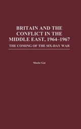 Britain and the Conflict in the Middle East, 1964-1967 - Moshe Gat - 9780275975142