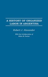 A History of Organized Labor in Argentina - Robert J. Alexander - 9780275977429