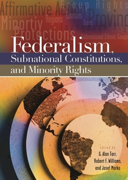 Federalism, Subnational Constitutions, and Minority Rights, G. Alan Tarr ; Robert F. Williams ; Josef Marko - Gebonden - 9780275980238