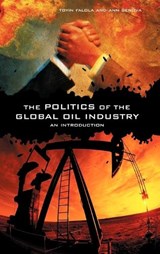 The Politics of the Global Oil Industry - DR. TOYIN (PROFESSOR; JACOB & FRANCES SANGER MOSSIKER CHAIR IN THE HUMANITIES; UNIVERSITY DISTINGUISHED TEACHING PROF.,  University of Texas at Austin, USA) Falola ; Ann Genova - 9780275984007