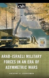 Arab-Israeli Military Forces in an Era of Asymmetric Wars - Anthony H. Cordesman - 9780275991869