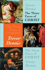 The Three Faces of Christ - Revd Canon Trevor Dennis - 9780281061198
