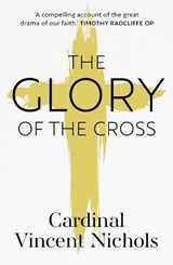 The Glory of the Cross - His Eminence Vincent Nichols - 9780281081974