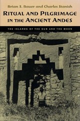 Ritual and Pilgrimage in the Ancient Andes - Brian S. Bauer ; Charles Stanish - 9780292708907