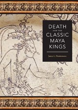 Death and the Classic Maya Kings - James L. Fitzsimmons - 9780292718906