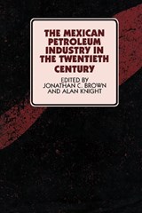 The Mexican Petroleum Industry in the Twentieth Century - Jonathan C. Brown ; Alan Knight - 9780292722538
