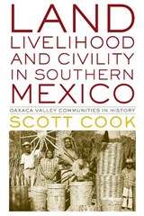 Land, Livelihood, and Civility in Southern Mexico - Scott Cook - 9780292754768