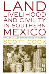 Land, Livelihood, and Civility in Southern Mexico - Scott Cook - 9780292772526