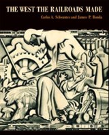 The West the Railroads Made - Carlos Arnaldo Schwantes&, James P. Ronda - 9780295987699
