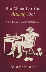 But What Do You Actually Do? - Sir Alistair Horne CBE - 9780297865131