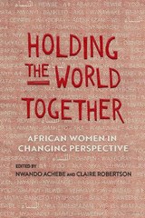 Holding the World Together - Nwando Achebe ; Claire Robertson - 9780299321109