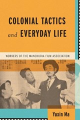 Colonial Tactics and Everyday Life - Yuxin Ma - 9780299340209